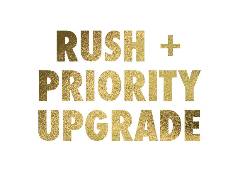 RUSH + PRIORITY SHIPPING UPGRADE